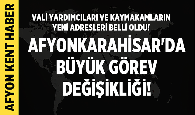 Afyonkarahisar’da Büyük Görev Değişikliği: Vali Yardımcıları ve Kaymakamların Yeni Adresleri Belli Oldu! – Afyon Haber
